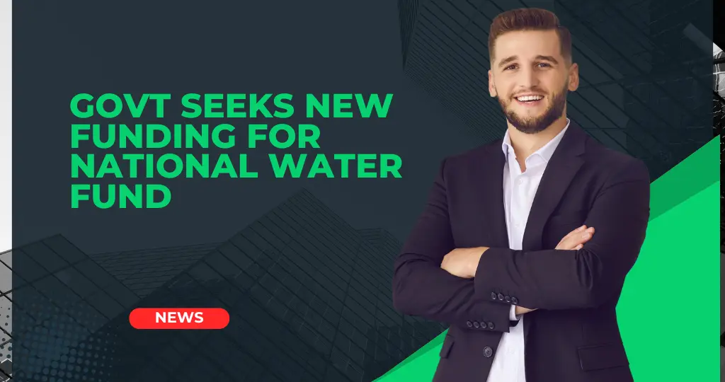 Govt Seeks new Funding for National Water Fund